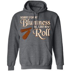 Sorry For My Bluntness That’s Just How I Roll T-Shirts, Hoodies, Long Sleeve 47