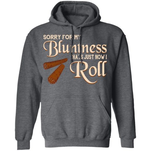 Sorry For My Bluntness That’s Just How I Roll T-Shirts, Hoodies, Long Sleeve 24
