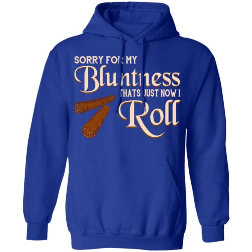 Sorry For My Bluntness That’s Just How I Roll T-Shirts, Hoodies, Long Sleeve 25