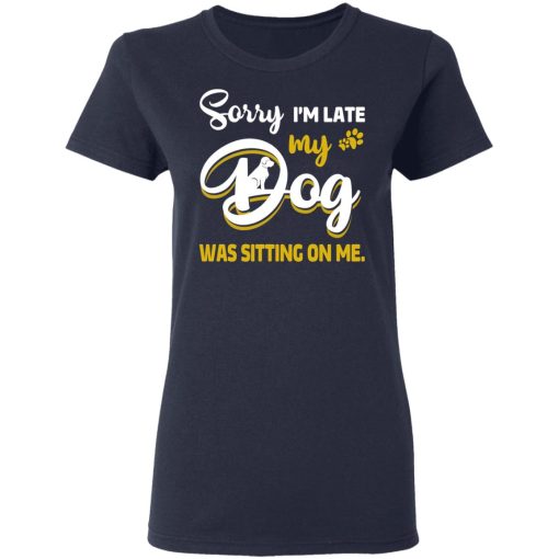 Sorry I’m Late My Dog Was Sitting On Me T-Shirts, Hoodies, Long Sleeve 13