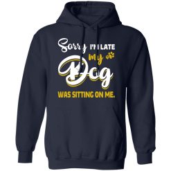 Sorry I’m Late My Dog Was Sitting On Me T-Shirts, Hoodies, Long Sleeve 45