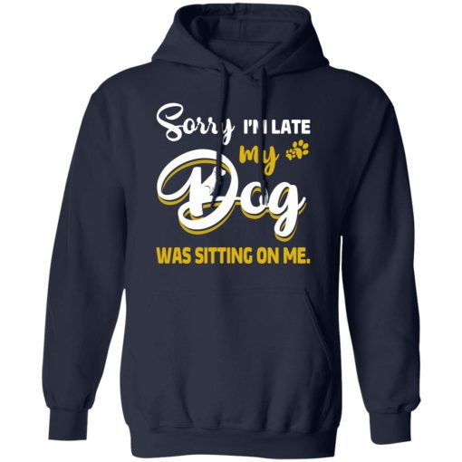 Sorry I’m Late My Dog Was Sitting On Me T-Shirts, Hoodies, Long Sleeve 22
