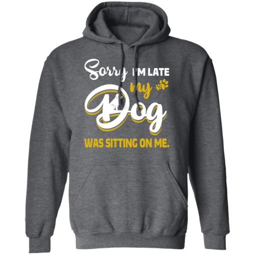 Sorry I’m Late My Dog Was Sitting On Me T-Shirts, Hoodies, Long Sleeve 24