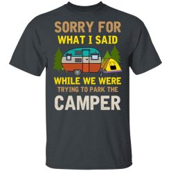 Sorry For What I Said While We Were Trying To Park The Camper T-Shirts, Hoodies, Long Sleeve 28