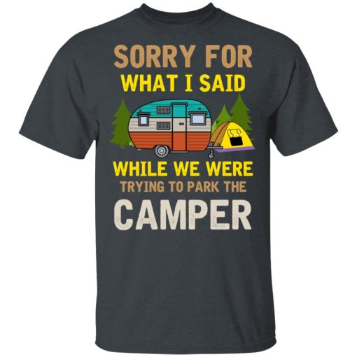 Sorry For What I Said While We Were Trying To Park The Camper T-Shirts, Hoodies, Long Sleeve 4