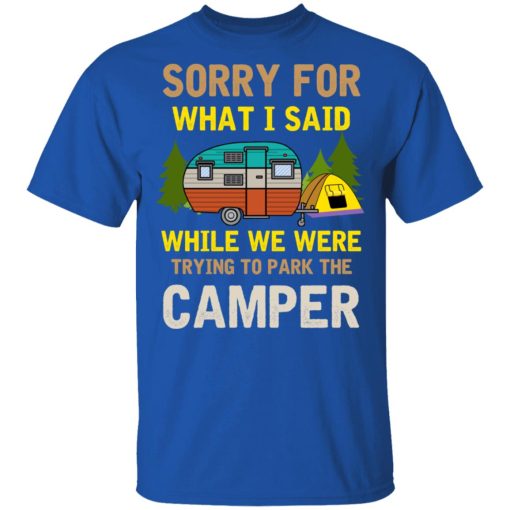 Sorry For What I Said While We Were Trying To Park The Camper T-Shirts, Hoodies, Long Sleeve 8