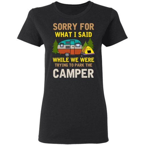 Sorry For What I Said While We Were Trying To Park The Camper T-Shirts, Hoodies, Long Sleeve 9