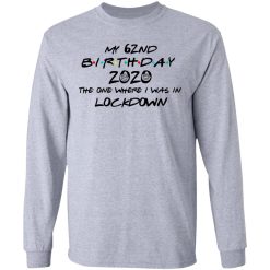 My 62nd Birthday 2020 The One Where I Was In Lockdown T-Shirts, Hoodies, Long Sleeve 35
