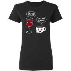 Wine And Coffee She Loves Me More T-Shirts, Hoodies, Long Sleeve 33