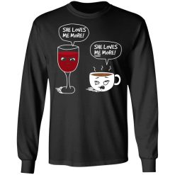 Wine And Coffee She Loves Me More T-Shirts, Hoodies, Long Sleeve 41