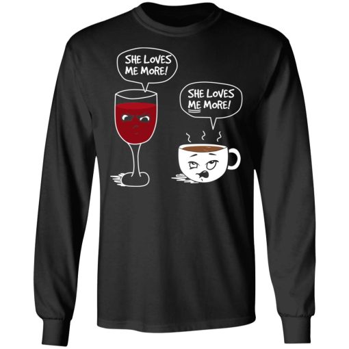 Wine And Coffee She Loves Me More T-Shirts, Hoodies, Long Sleeve 17