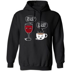 Wine And Coffee She Loves Me More T-Shirts, Hoodies, Long Sleeve 43