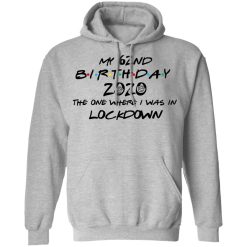 My 62nd Birthday 2020 The One Where I Was In Lockdown T-Shirts, Hoodies, Long Sleeve 41