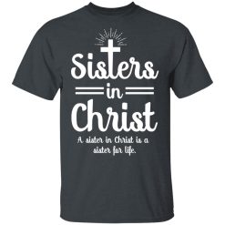 Sisters In Christ A Sister In Christ Is A Sister For Life T-Shirts, Hoodies, Long Sleeve 27