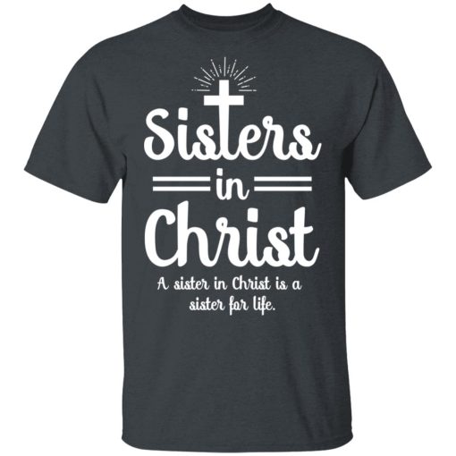 Sisters In Christ A Sister In Christ Is A Sister For Life T-Shirts, Hoodies, Long Sleeve 3