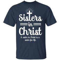 Sisters In Christ A Sister In Christ Is A Sister For Life T-Shirts, Hoodies, Long Sleeve 29