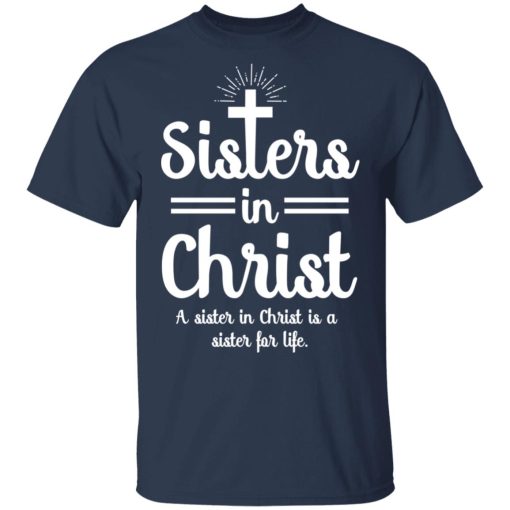Sisters In Christ A Sister In Christ Is A Sister For Life T-Shirts, Hoodies, Long Sleeve 5
