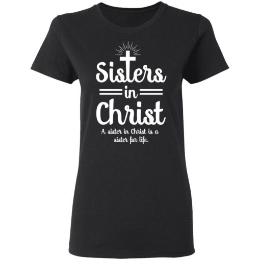 Sisters In Christ A Sister In Christ Is A Sister For Life T-Shirts, Hoodies, Long Sleeve 9