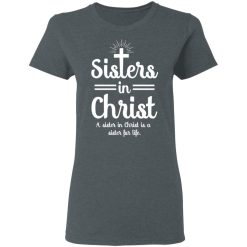 Sisters In Christ A Sister In Christ Is A Sister For Life T-Shirts, Hoodies, Long Sleeve 35