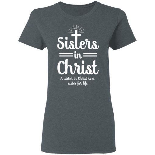 Sisters In Christ A Sister In Christ Is A Sister For Life T-Shirts, Hoodies, Long Sleeve 11