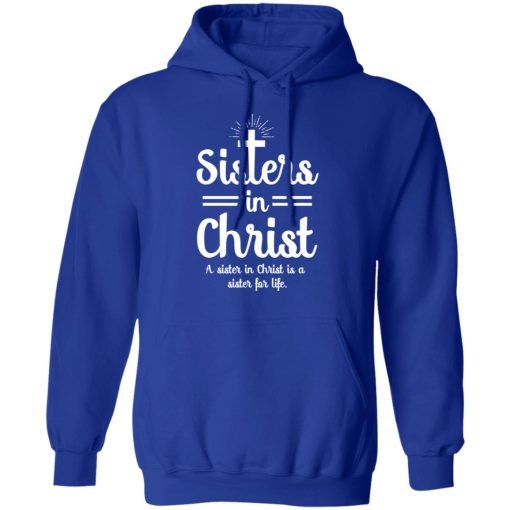 Sisters In Christ A Sister In Christ Is A Sister For Life T-Shirts, Hoodies, Long Sleeve 25