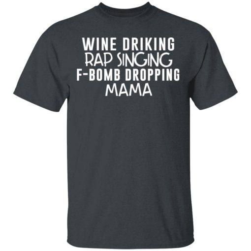 Wine Drinking Rap Singing F-Bomb Dropping Mama T-Shirts, Hoodies, Long Sleeve 3