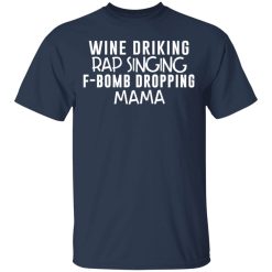 Wine Drinking Rap Singing F-Bomb Dropping Mama T-Shirts, Hoodies, Long Sleeve 29