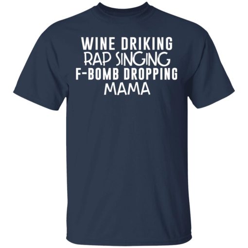 Wine Drinking Rap Singing F-Bomb Dropping Mama T-Shirts, Hoodies, Long Sleeve 5