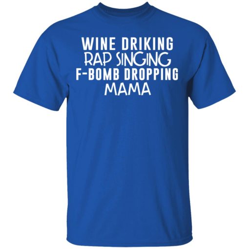 Wine Drinking Rap Singing F-Bomb Dropping Mama T-Shirts, Hoodies, Long Sleeve 7