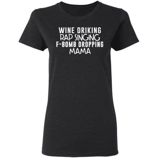Wine Drinking Rap Singing F-Bomb Dropping Mama T-Shirts, Hoodies, Long Sleeve 9
