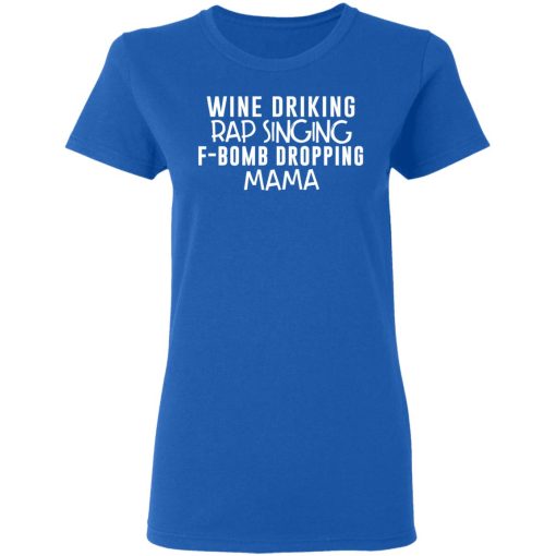 Wine Drinking Rap Singing F-Bomb Dropping Mama T-Shirts, Hoodies, Long Sleeve 15