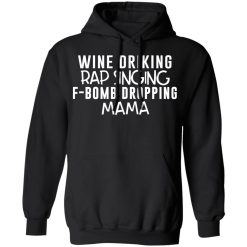 Wine Drinking Rap Singing F-Bomb Dropping Mama T-Shirts, Hoodies, Long Sleeve 43