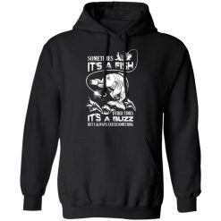 Sometimes It’s A Fish Other Times It’s A Buzz But I Always Catch Something T-Shirts, Hoodies, Long Sleeve 43