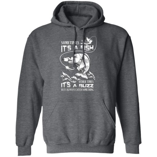 Sometimes It’s A Fish Other Times It’s A Buzz But I Always Catch Something T-Shirts, Hoodies, Long Sleeve 23