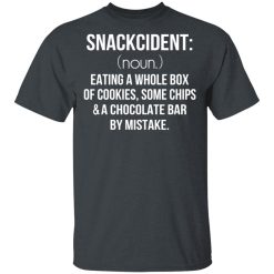 Snackcident Noun Eating A Whole Box Of Cookies Some Chips And A Chocolate Bar By Mistake T-Shirts, Hoodies, Long Sleeve 28