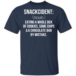 Snackcident Noun Eating A Whole Box Of Cookies Some Chips And A Chocolate Bar By Mistake T-Shirts, Hoodies, Long Sleeve 29