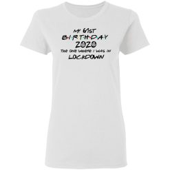 My 61st Birthday 2020 The One Where I Was In Lockdown T-Shirts, Hoodies, Long Sleeve 31