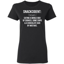 Snackcident Noun Eating A Whole Box Of Cookies Some Chips And A Chocolate Bar By Mistake T-Shirts, Hoodies, Long Sleeve 33