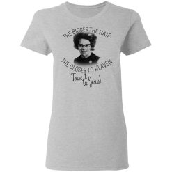 The Bigger The Hair The Closer To Heaven Tease It To Jesus T-Shirts, Hoodies, Long Sleeve 34