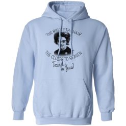 The Bigger The Hair The Closer To Heaven Tease It To Jesus T-Shirts, Hoodies, Long Sleeve 45
