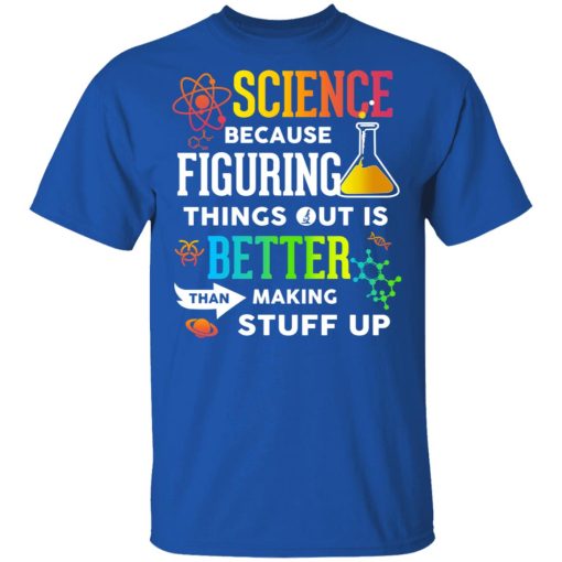 Science Because Figuring Things Out Is Better Than Making Stuff Up T-Shirts, Hoodies, Long Sleeve 8