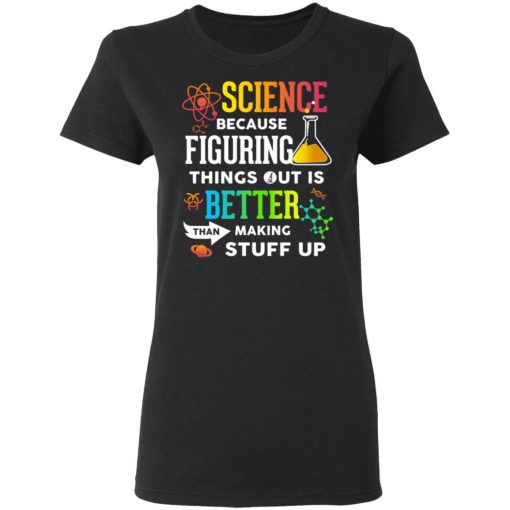 Science Because Figuring Things Out Is Better Than Making Stuff Up T-Shirts, Hoodies, Long Sleeve 9