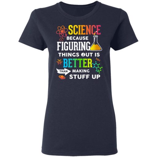 Science Because Figuring Things Out Is Better Than Making Stuff Up T-Shirts, Hoodies, Long Sleeve 13