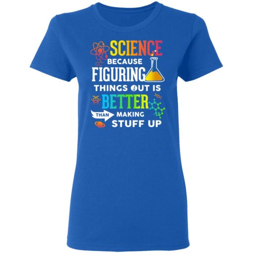 Science Because Figuring Things Out Is Better Than Making Stuff Up T-Shirts, Hoodies, Long Sleeve 15