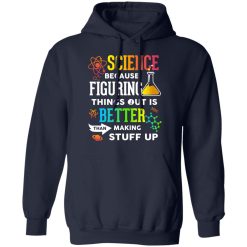 Science Because Figuring Things Out Is Better Than Making Stuff Up T-Shirts, Hoodies, Long Sleeve 45