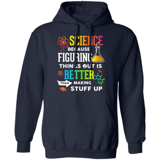 Science Because Figuring Things Out Is Better Than Making Stuff Up T-Shirts, Hoodies, Long Sleeve 22