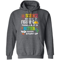 Science Because Figuring Things Out Is Better Than Making Stuff Up T-Shirts, Hoodies, Long Sleeve 48