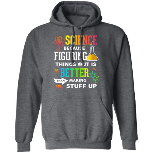 Science Because Figuring Things Out Is Better Than Making Stuff Up T-Shirts, Hoodies, Long Sleeve 23