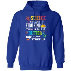 Science Because Figuring Things Out Is Better Than Making Stuff Up T-Shirts, Hoodies, Long Sleeve 49