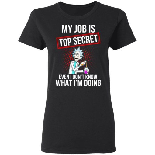 Rick and Morty My Job Is Top Secret Even I Don’t Know What I’m Doing T-Shirts, Hoodies, Long Sleeve 9